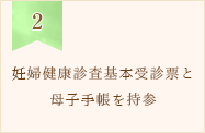 妊婦健康診査基本受診票と母子手帳を持参しましょう